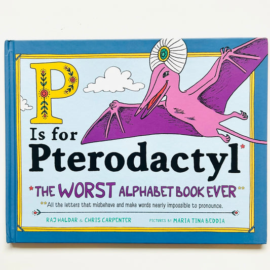 P Is for Pterodactyl: The Worst Alphabet Book Ever