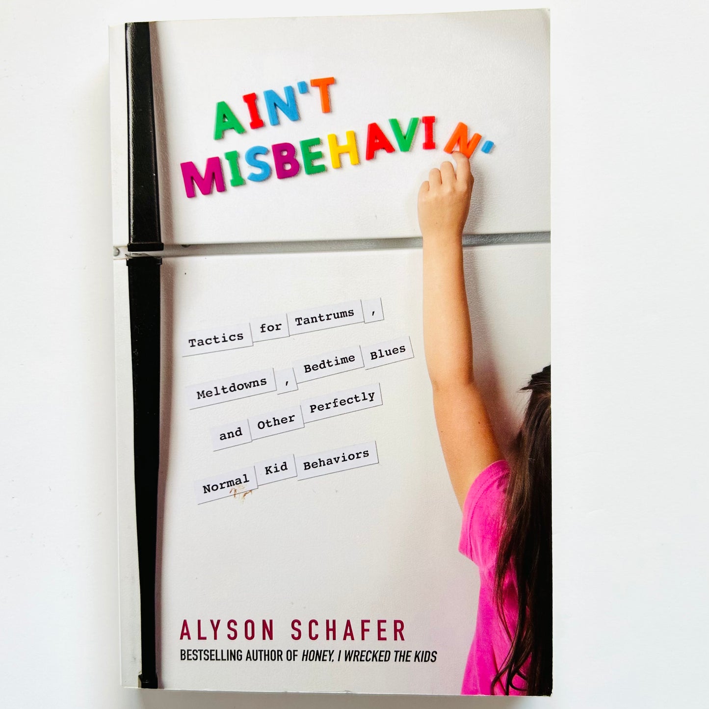 Ain't Misbehavin': Tactics for Tantrums, Meltdowns, Bedtime Blues and Other Perfectly Normal Kid Behaviors